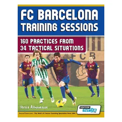 "FC Barcelona Training Sessions: 160 Practices from 34 Tactical Situations" - "" ("Terzis Athana