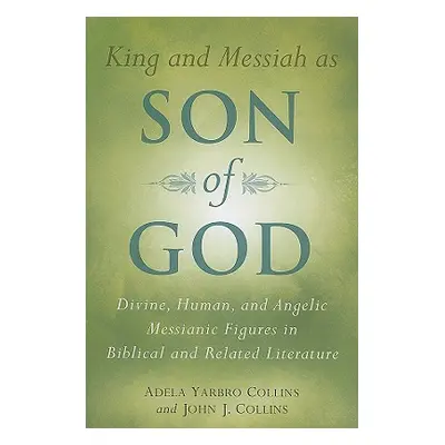 "King and Messiah as Son of God: Divine, Human, and Angelic Messianic Figures in Biblical and Re