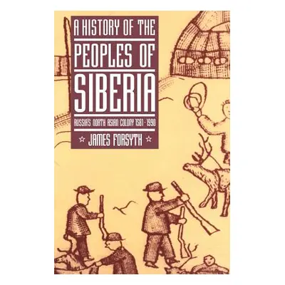 "A History of the Peoples of Siberia: Russia's North Asian Colony 1581 1990" - "" ("Forsyth Jame