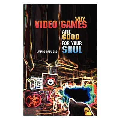 "Why Video Games Are Good for Your Soul: Pleasure and Learning" - "" ("Gee James Paul")(Paperbac