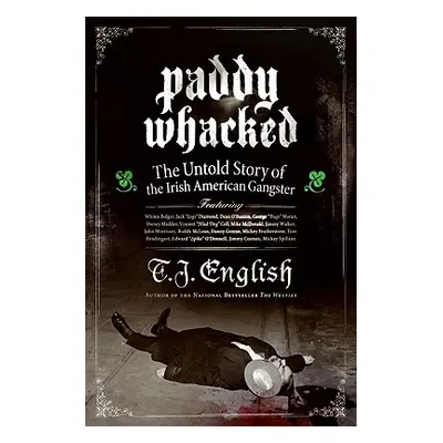 "Paddy Whacked: The Untold Story of the Irish American Gangster" - "" ("English T. J.")(Paperbac