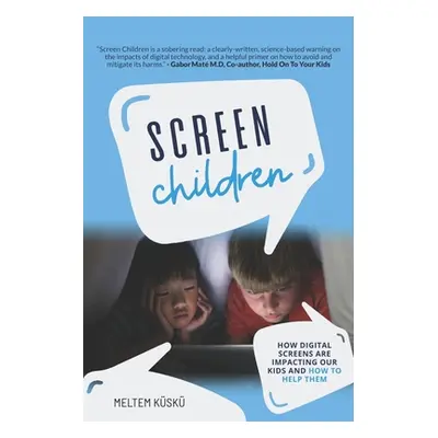 "Screen Children: How Digital Screens Are Impacting Our Kids and How To Help Them" - "" ("Ksk Me