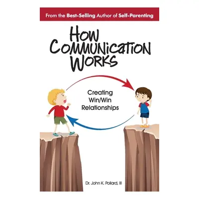 "How Communication Works: Creating Win/Win Relationships" - "" ("Pollard John K.")(Paperback)