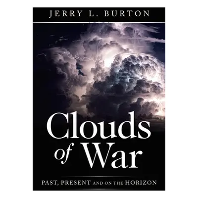 "Clouds of War: Past, Present and on the Horizon" - "" ("Burton Jerry L.")(Paperback)