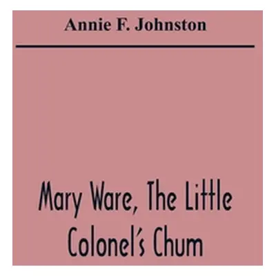 "Mary Ware, The Little Colonel'S Chum" - "" ("F. Johnston Annie")(Paperback)