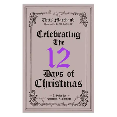 "Celebrating The 12 Days of Christmas: A Guide for Churches and Families" - "" ("Marchand Chris"