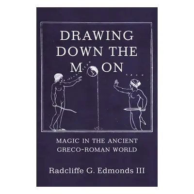 "Drawing Down the Moon: Magic in the Ancient Greco-Roman World" - "" ("G. Edmonds III III Radcli