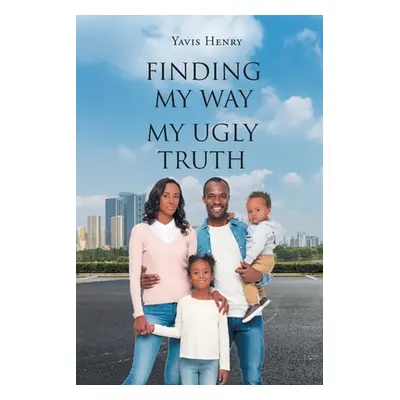 "Finding My Way: My Ugly Truth" - "" ("Henry Yavis")(Paperback)