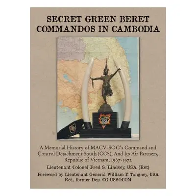 "Secret Green Beret Commandos in Cambodia: A Memorial History of MACV-SOG's Command and Control 