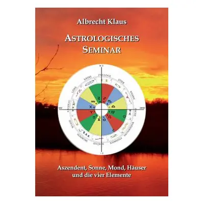 "Astrologisches Seminar: Aszendent, Sonne, Mond, Huser und die vier Elemente" - "" ("Klaus Albre