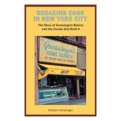 "Breaking Eggs in New York City: The Story of Grossingers Bakery and the Family That Built It" -