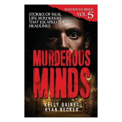 "Murderous Minds Volume 5: Stories of Real Life Murderers That Escaped the Headlines" - "" ("Bec