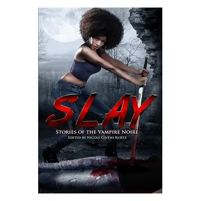 "Slay: Stories of the Vampire Noire" - "" ("Givens Kurtz Nicole")(Paperback)