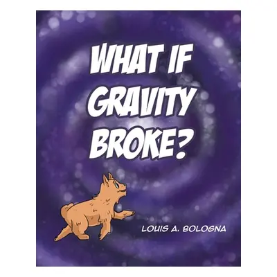 "What If Gravity Broke?" - "" ("Bologna Louis A.")(Paperback)