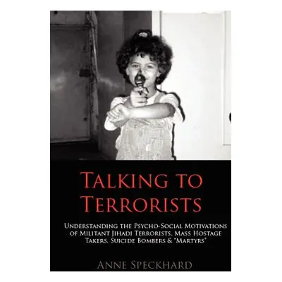 "Talking to Terrorists: Understanding the Psycho-Social Motivations of Militant Jihadi Terrorist