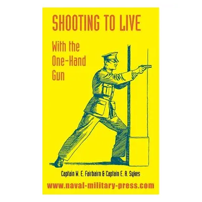 "Shooting to Live: With The One-Hand Gun" - "" ("Fairbairn W. E.")(Paperback)