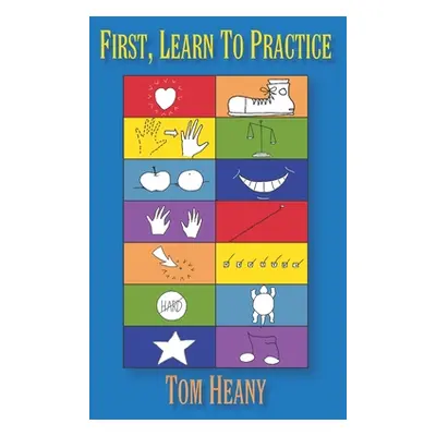 "First, Learn to Practice" - "" ("Heany Tom")(Paperback)