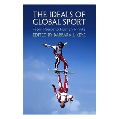 "The Ideals of Global Sport: From Peace to Human Rights" - "" ("Keys Barbara J.")(Pevná vazba)