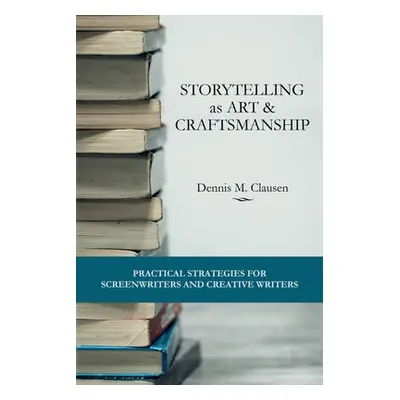 "Storytelling as Art & Craftsmanship: Practical Strategies for Screenwriters and Creative Writer