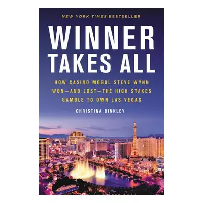 "Winner Takes All: How Casino Mogul Steve Wynn Won-And Lost-The High Stakes Gamble to Own Las Ve