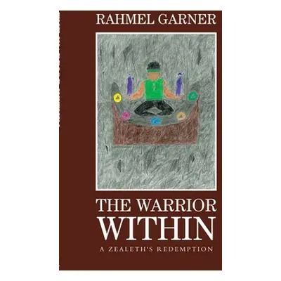 "The Warrior Within: A Zealeth's Redemption" - "" ("Garner Rahmel")(Pevná vazba)