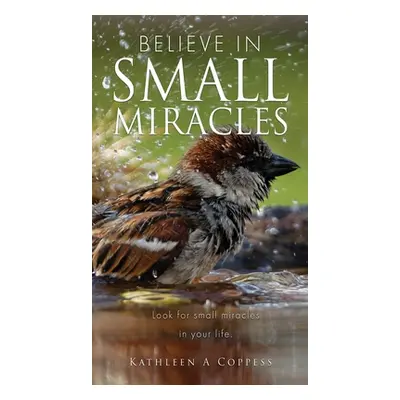 "Believe in Small Miracles: Look for small miracles in your life." - "" ("Coppess Kathleen A.")(