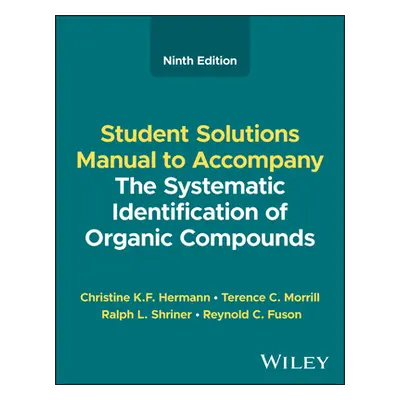 "The Systematic Identification of Organic Compounds, Student Solutions Manual" - "" ("Hermann Ch