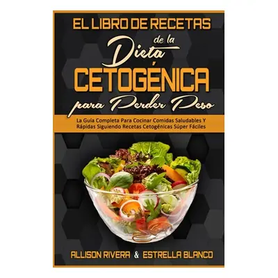 "El Libro De Recetas De La Dieta Cetognica Para Perder Peso: La Gua Completa Para Cocinar Comida