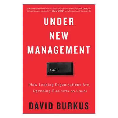 "Under New Management: How Leading Organizations Are Upending Business as Usual" - "" ("Burkus D