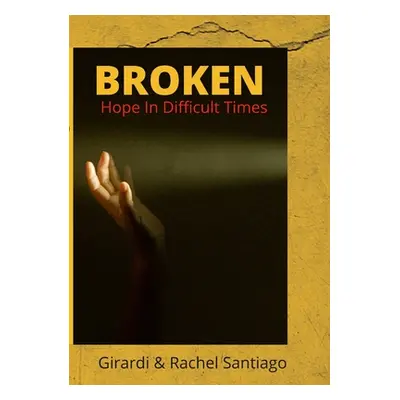 "Broken: Hope In Difficult Times" - "" ("Santiago Girardi &. Rachel")(Paperback)