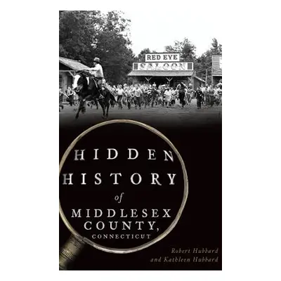 "Hidden History of Middlesex County, Connecticut" - "" ("Hubbard Robert")(Pevná vazba)