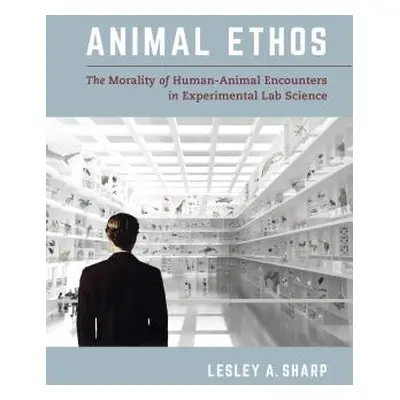 "Animal Ethos: The Morality of Human-Animal Encounters in Experimental Lab Science" - "" ("Sharp