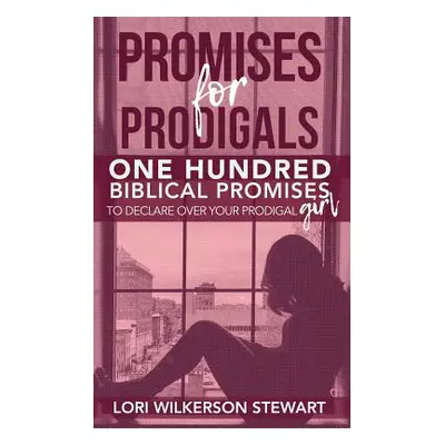 "Promises for Prodigals: One Hundred Biblical Promises to Declare Over Your Prodigal Girl" - "" 