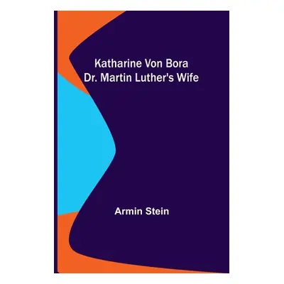 "Katharine von Bora: Dr. Martin Luther's Wife" - "" ("Stein Armin")(Paperback)