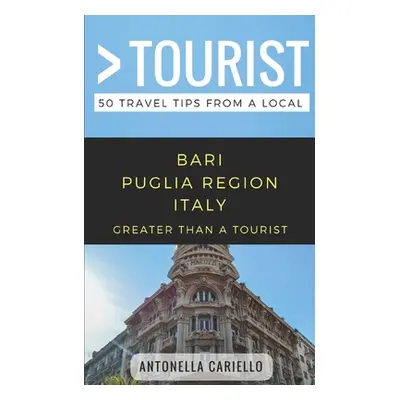 "Greater Than a Tourist- Bari Puglia Region Italy: 50 Travel Tips from a Local" - "" ("Tourist G