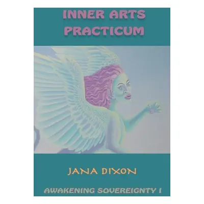 "Inner Arts Practicum: Exercises for Kundalini Awakening and Sovereignty" - "" ("Dixon Jana Eliz