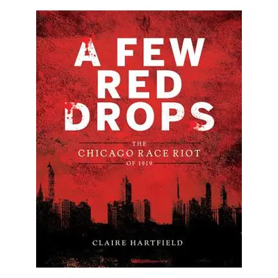 "A Few Red Drops: The Chicago Race Riot of 1919" - "" ("Hartfield Claire")(Pevná vazba)