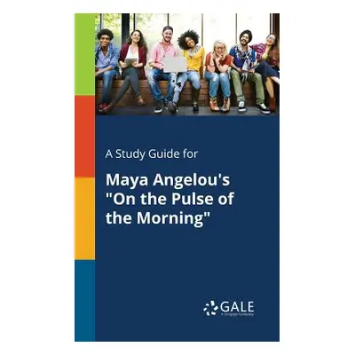 "A Study Guide for Maya Angelou's On the Pulse of the Morning""" - "" ("Gale Cengage Learning")(