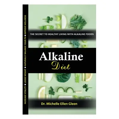 "Alkaline Diet: The Secret to Healthy Living with Alkaline Foods" - "" ("Gleen Michelle Ellen")(