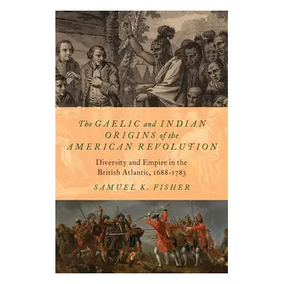 "The Gaelic and Indian Origins of the American Revolution: Diversity and Empire in the British A