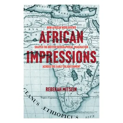 "African Impressions: How African Worldviews Shaped the British Geographical Imagination Across 