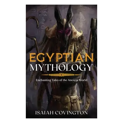 "Egyptian Mythology: Enchanting Tales of the Ancient World" - "" ("Covington Isaiah")(Pevná vazb