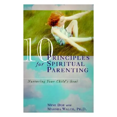 "10 Principles for Spiritual Parenting: Nurturing Your Child's Soul" - "" ("Doe Mimi")(Paperback