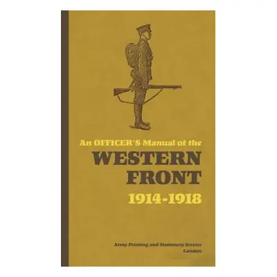 "An Officer's Manual of the Western Front: 1914-1918" - "" ("Bull Stephen")(Pevná vazba)