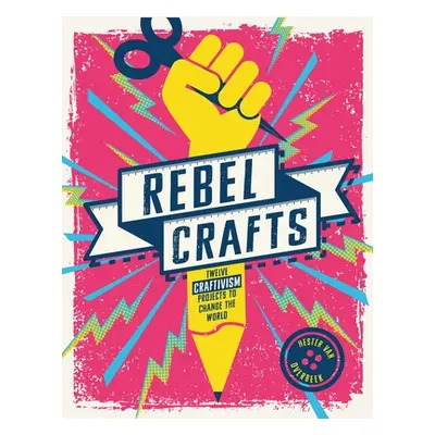 "Rebel Crafts: Fifteen Craftivism Projects to Change the World" - "" ("Van Overbeek Hester")(Pev