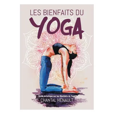 "Les Bienfaits du Yoga: Guide Artistique sur les Bienfaits du Yoga" - "" ("Hnault Chantal")(Pape