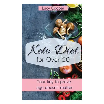 "Keto Diet for Over 50: Your key to prove age doesn't matter" - "" ("Cooper Lucy")(Pevná vazba)