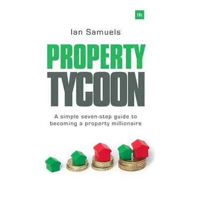 "Property Tycoon: A Simple Seven-Step Guide to Becoming a Property Millionaire" - "" ("Samuels I