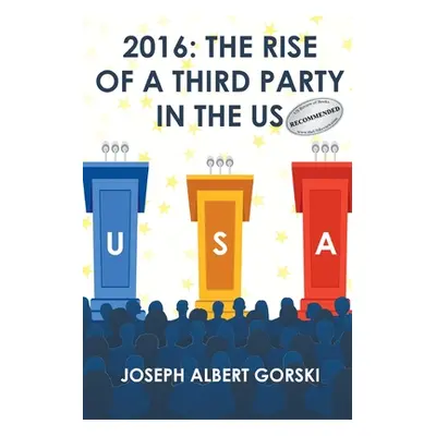 "2016: The Rise of a Third Party in the Us" - "" ("Gorski Joseph Albert")(Paperback)