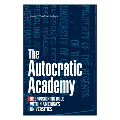 "The Autocratic Academy: Reenvisioning Rule Within America's Universities" - "" ("Kaufman-Osborn